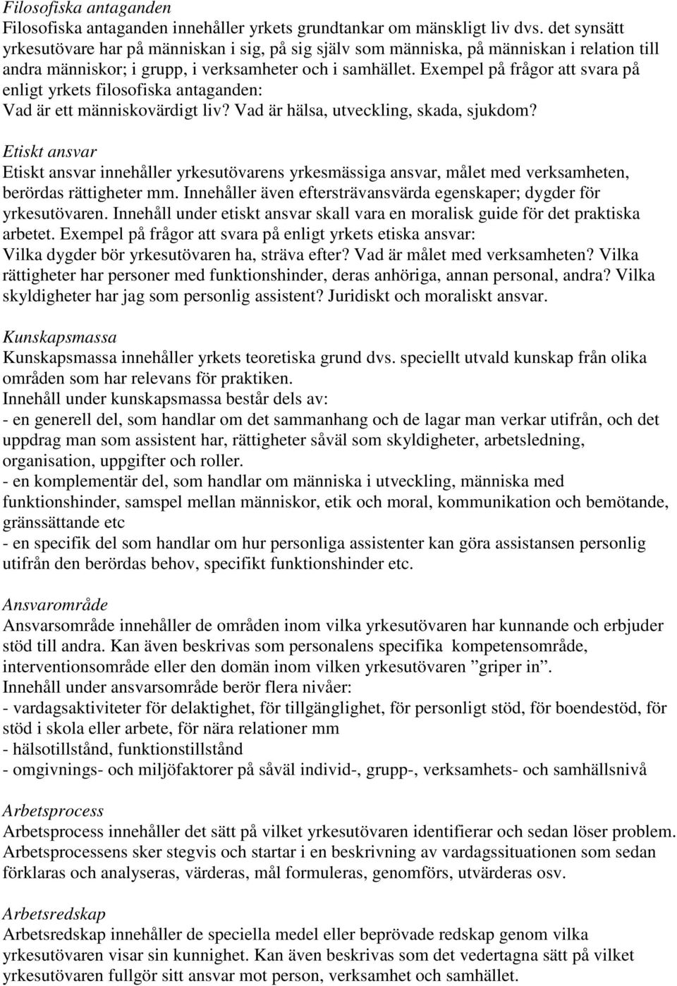 Exempel på frågor att svara på enligt yrkets filosofiska antaganden: Vad är ett människovärdigt liv? Vad är hälsa, utveckling, skada, sjukdom?