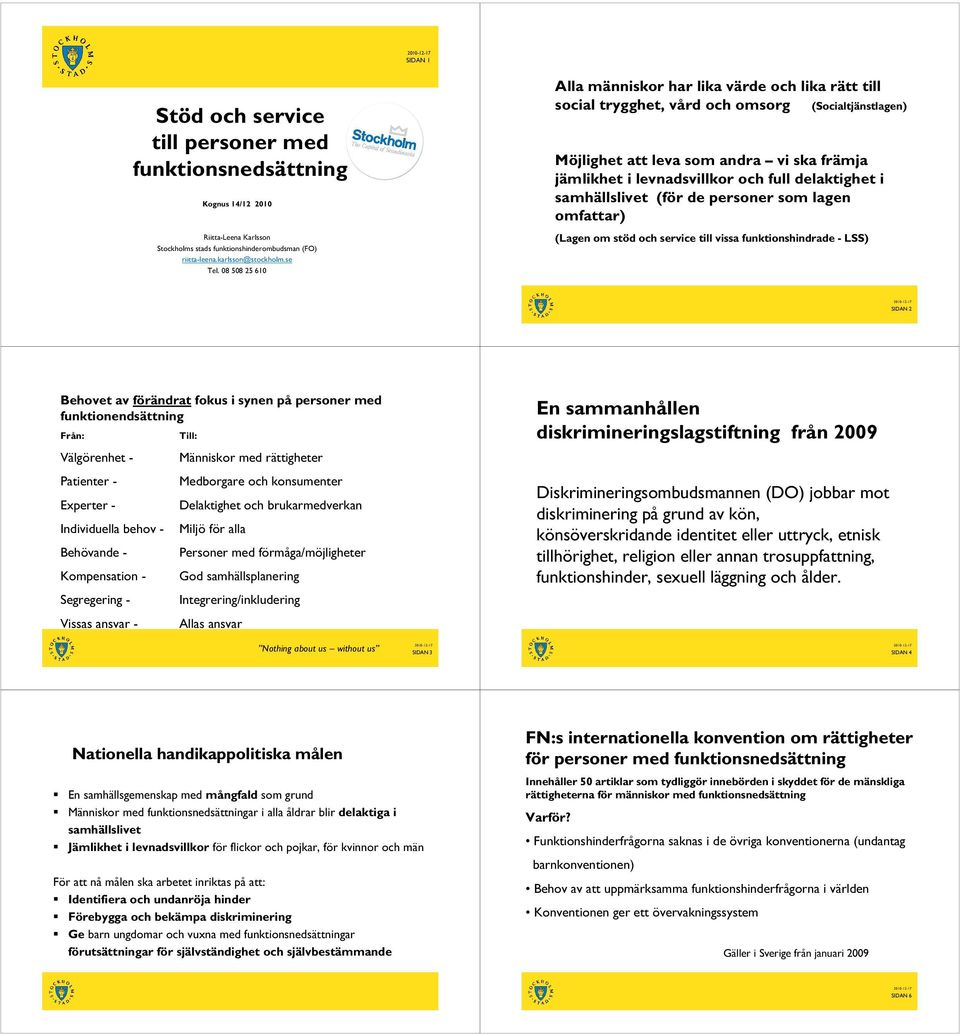 delaktighet i samhällslivet (för de personer som lagen omfattar) (Lagen om stöd och service till vissa funktionshindrade - LSS) SIDAN 2 Behovet av förändrat fokus i synen på personer med