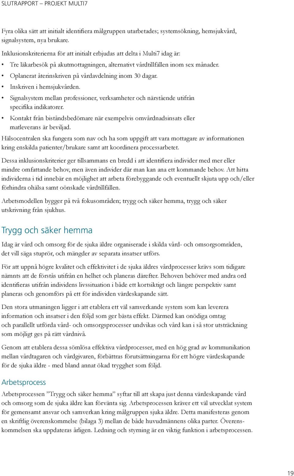 Oplanerat återinskriven på vårdavdelning inom 30 dagar. Inskriven i hemsjukvården. Signalsystem mellan professioner, verksamheter och närstående utifrån specifika indikatorer.