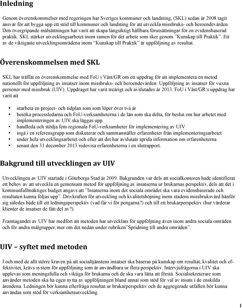 SKL stärker utvecklingsarbetet inom ramen för det arbete som sker genom Kunskap till Praktik. Ett av de viktigaste utvecklingsområdena inom Kunskap till Praktik är uppföljning av resultat.