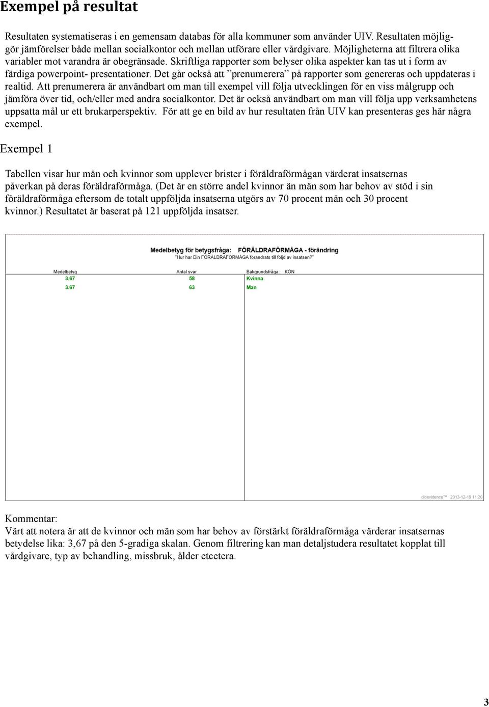 Det går också att prenumerera på rapporter som genereras och uppdateras i realtid.