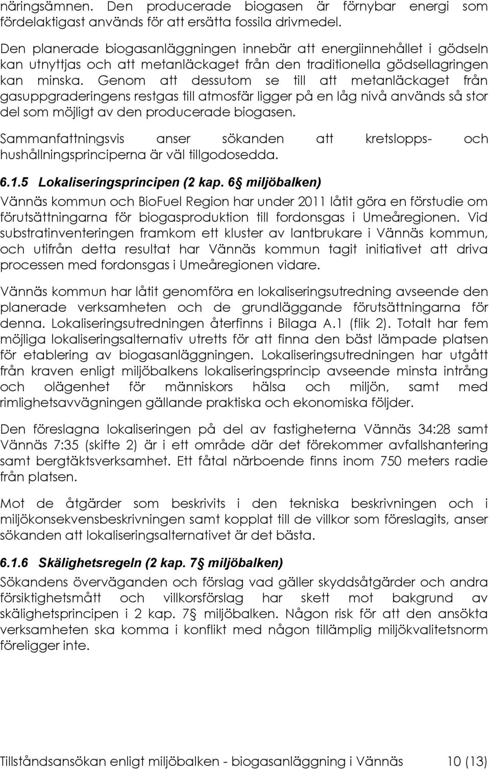 Genom att dessutom se till att metanläckaget från gasuppgraderingens restgas till atmosfär ligger på en låg nivå används så stor del som möjligt av den producerade biogasen.