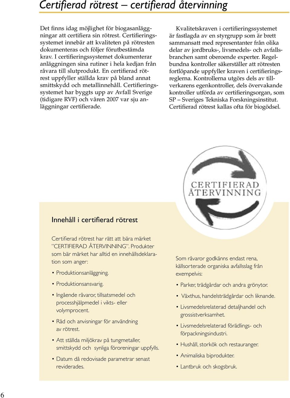 I certifieringssystemet dokumenterar anläggningen sina rutiner i hela kedjan från råvara till slutprodukt. En certifierad rötrest uppfyller ställda krav på bland annat smittskydd och metallinnehåll.