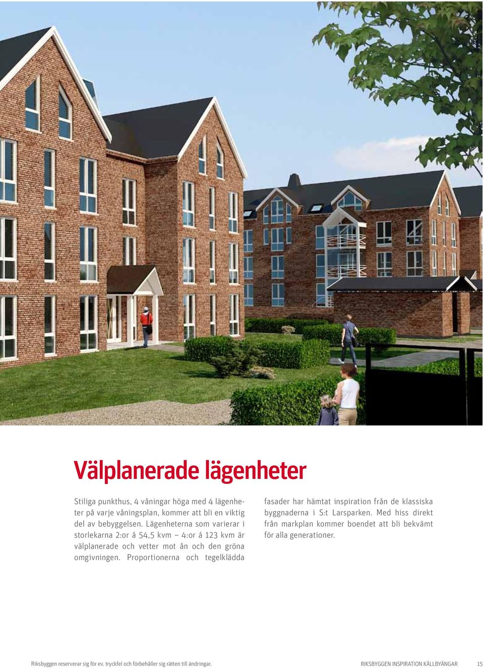 Proportionerna och tegelklädda fasader har hämtat inspiration från de klassiska byggnaderna i S:t Larsparken.