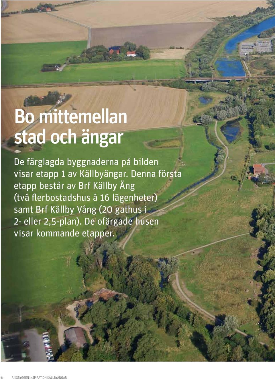 Denna första etapp består av Brf Källby Äng (två flerbostadshus á 16