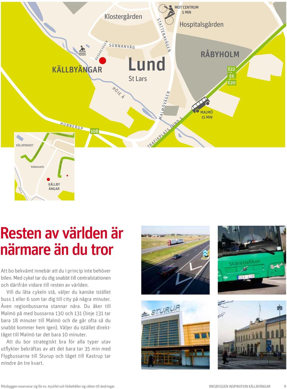Med cykel tar du dig snabbt till centralstationen och därifrån vidare till resten av världen. Vill du låta cykeln stå, väljer du kanske istället buss 1 eller 6 som tar dig till city på några minuter.