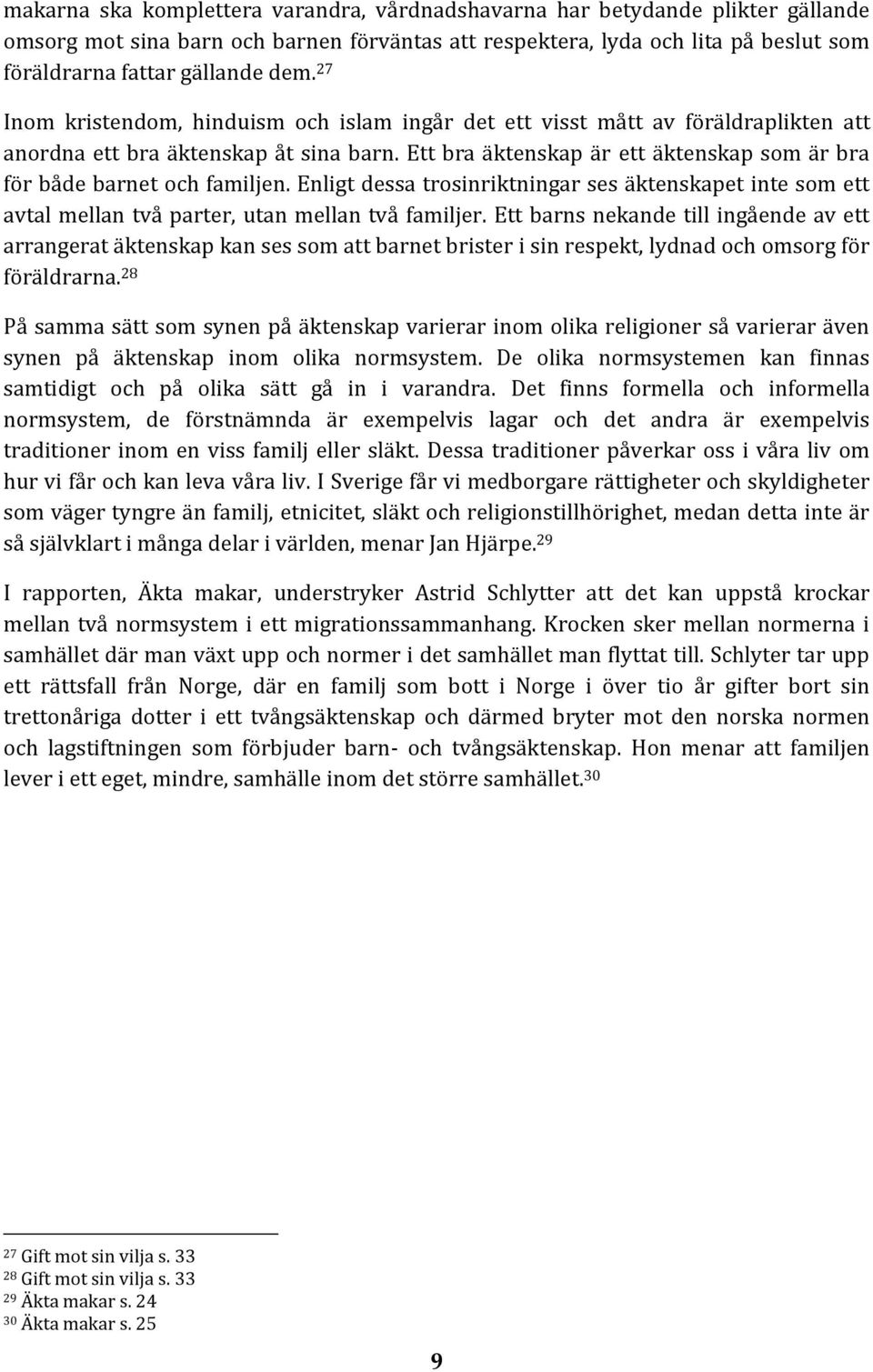 Ett bra äktenskap är ett äktenskap som är bra för både barnet och familjen. Enligt dessa trosinriktningar ses äktenskapet inte som ett avtal mellan två parter, utan mellan två familjer.