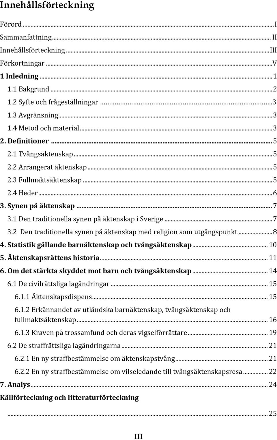 1 Den traditionella synen på äktenskap i Sverige... 7 3.2 Den traditionella synen på äktenskap med religion som utgångspunkt... 8 4. Statistik gällande barnäktenskap och tvångsäktenskap... 10 5.