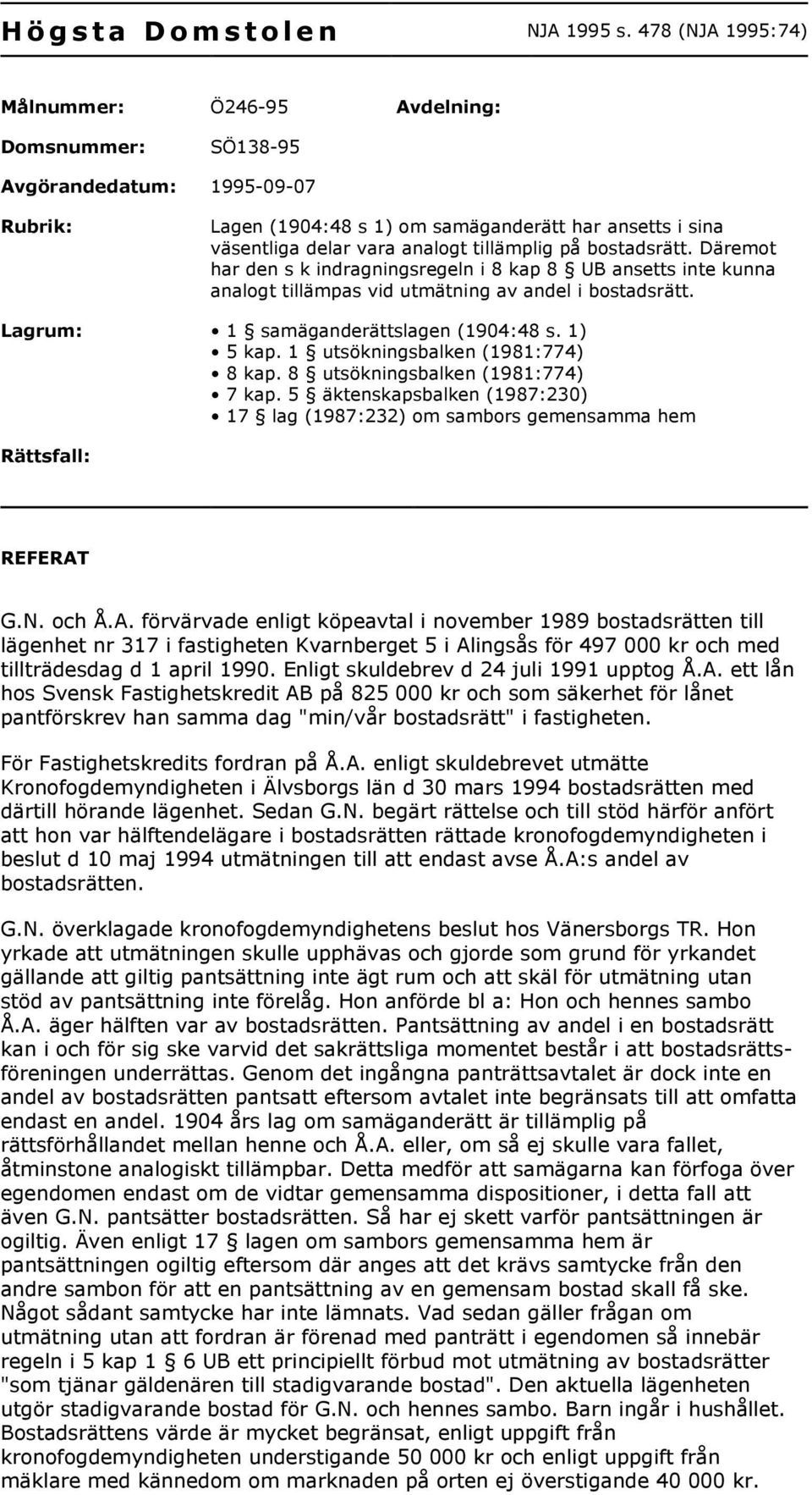 tillämplig på bostadsrätt. Däremot har den s k indragningsregeln i 8 kap 8 UB ansetts inte kunna analogt tillämpas vid utmätning av andel i bostadsrätt. Lagrum: 1 samäganderättslagen (1904:48 s.