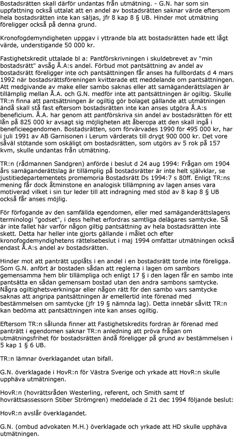 Fastighetskredit uttalade bl a: Pantförskrivningen i skuldebrevet av "min bostadsrätt" avsåg Å.A:s andel.