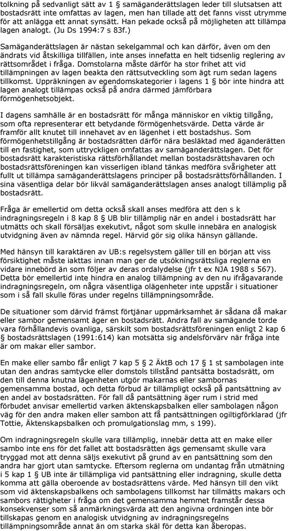 ) Samäganderättslagen är nästan sekelgammal och kan därför, även om den ändrats vid åtskilliga tillfällen, inte anses innefatta en helt tidsenlig reglering av rättsområdet i fråga.