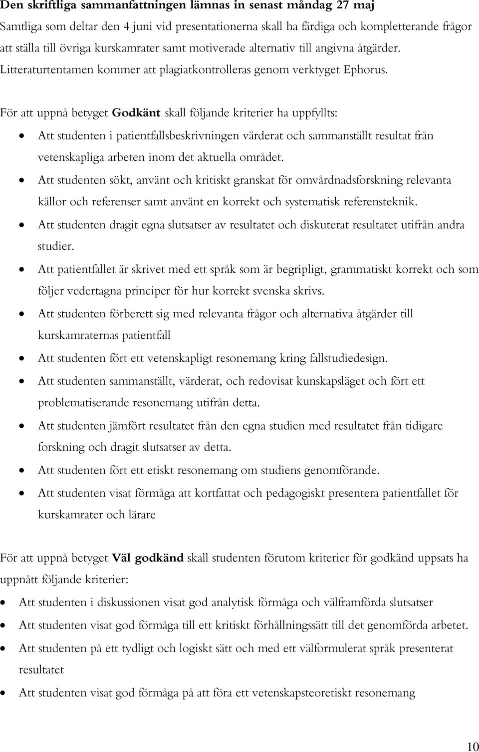 För att uppnå betyget Godkänt skall följande kriterier ha uppfyllts: Att studenten i patientfallsbeskrivningen värderat och sammanställt resultat från vetenskapliga arbeten inom det aktuella området.