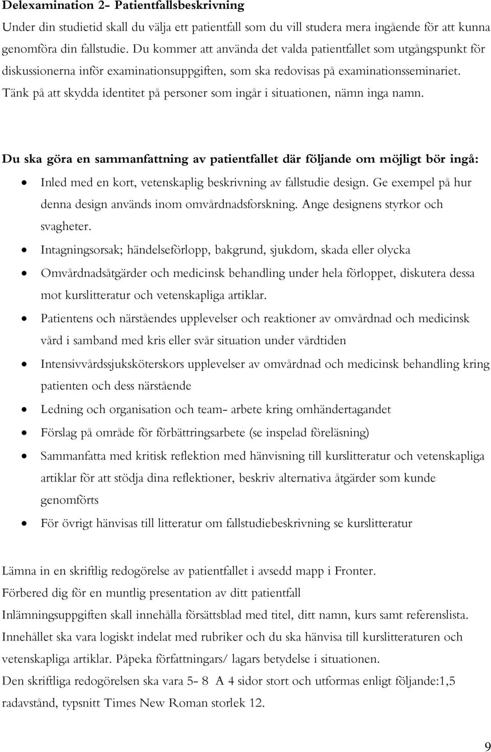 Tänk på att skydda identitet på personer som ingår i situationen, nämn inga namn.