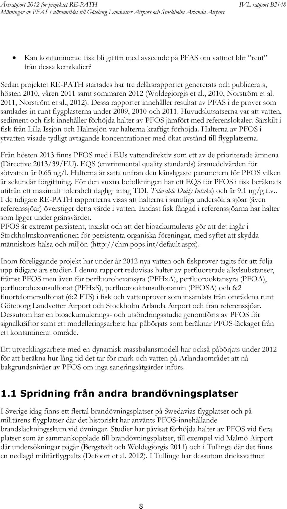 , 2012). Dessa rapporter innehåller resultat av PAS i de prover som samlades in runt flygplasterna under 2009, 2010 och 2011.
