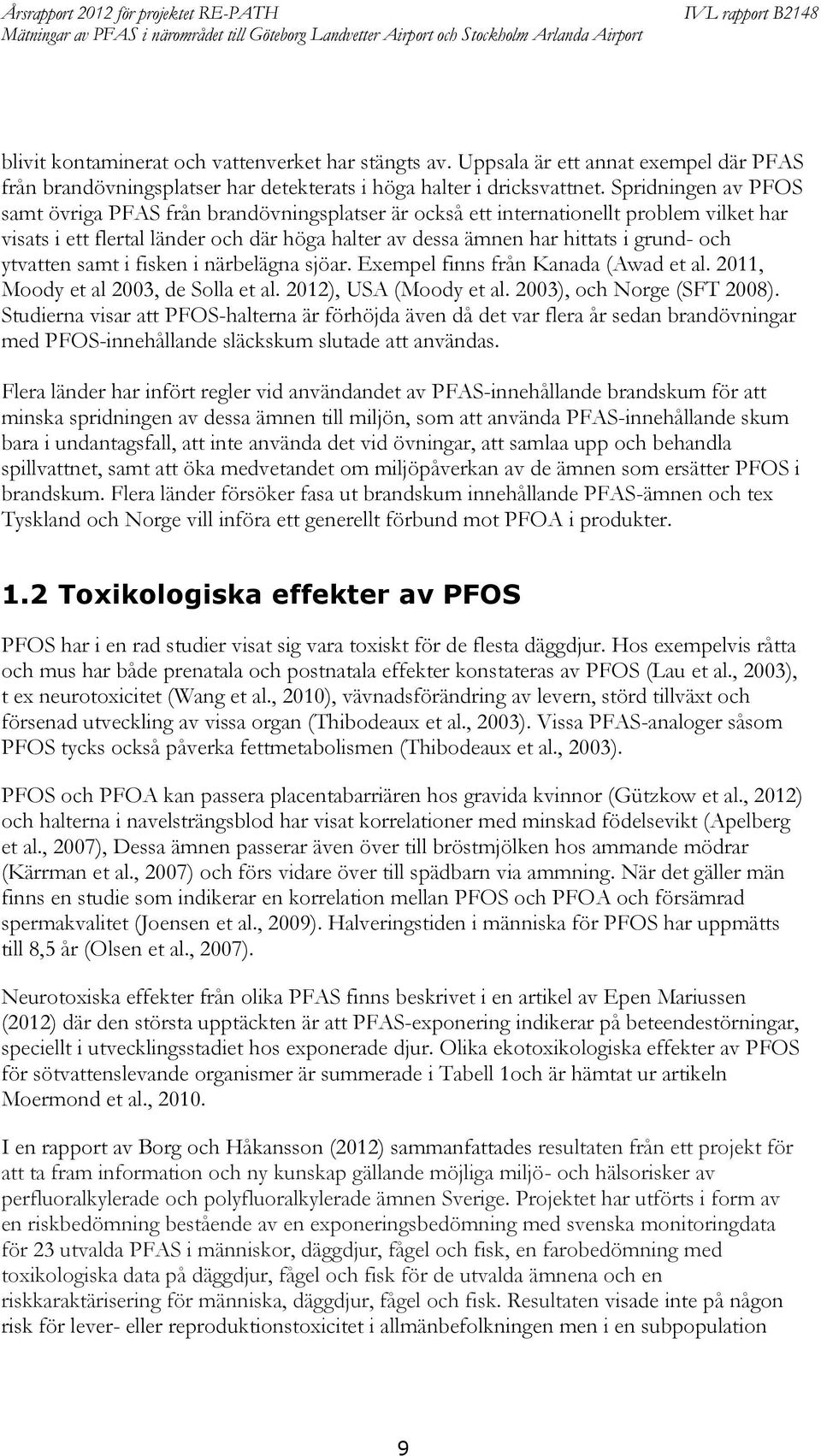 Spridningen av POS samt övriga PAS från brandövningsplatser är också ett internationellt problem vilket har visats i ett flertal länder och där höga halter av dessa ämnen har hittats i grund- och