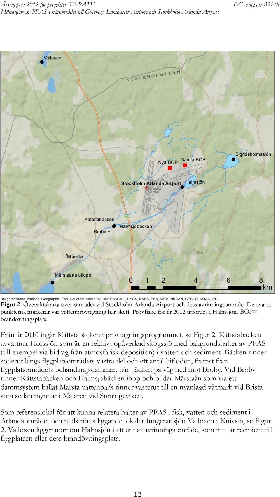Kättstabäcken avvattnar Horssjön som är en relativt opåverkad skogssjö med bakgrundshalter av PAS (till exempel via bidrag från atmosfärisk deposition) i vatten och sediment.