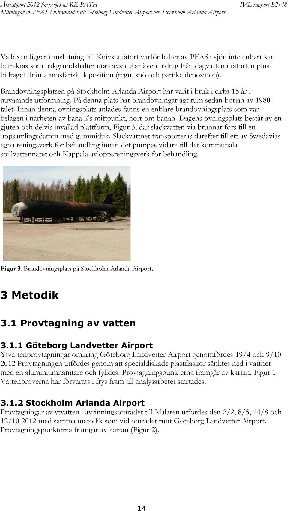 Brandövningsplatsen på Stockholm Arlanda Airport har varit i bruk i cirka 15 år i nuvarande utformning. På denna plats har brandövningar ägt rum sedan början av 1980- talet.