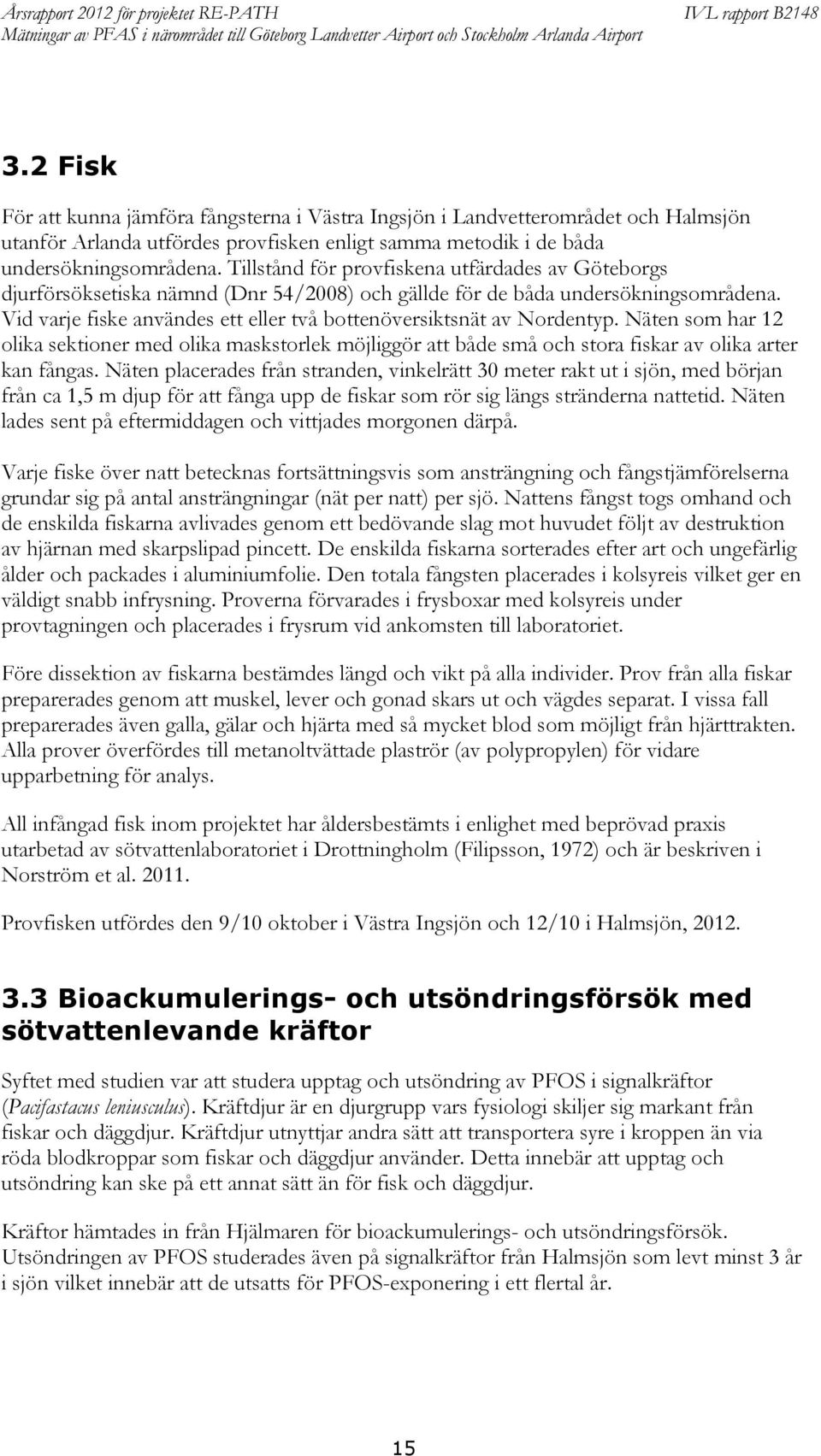 Tillstånd för provfiskena utfärdades av Göteborgs djurförsöksetiska nämnd (Dnr 54/2008) och gällde för de båda undersökningsområdena.