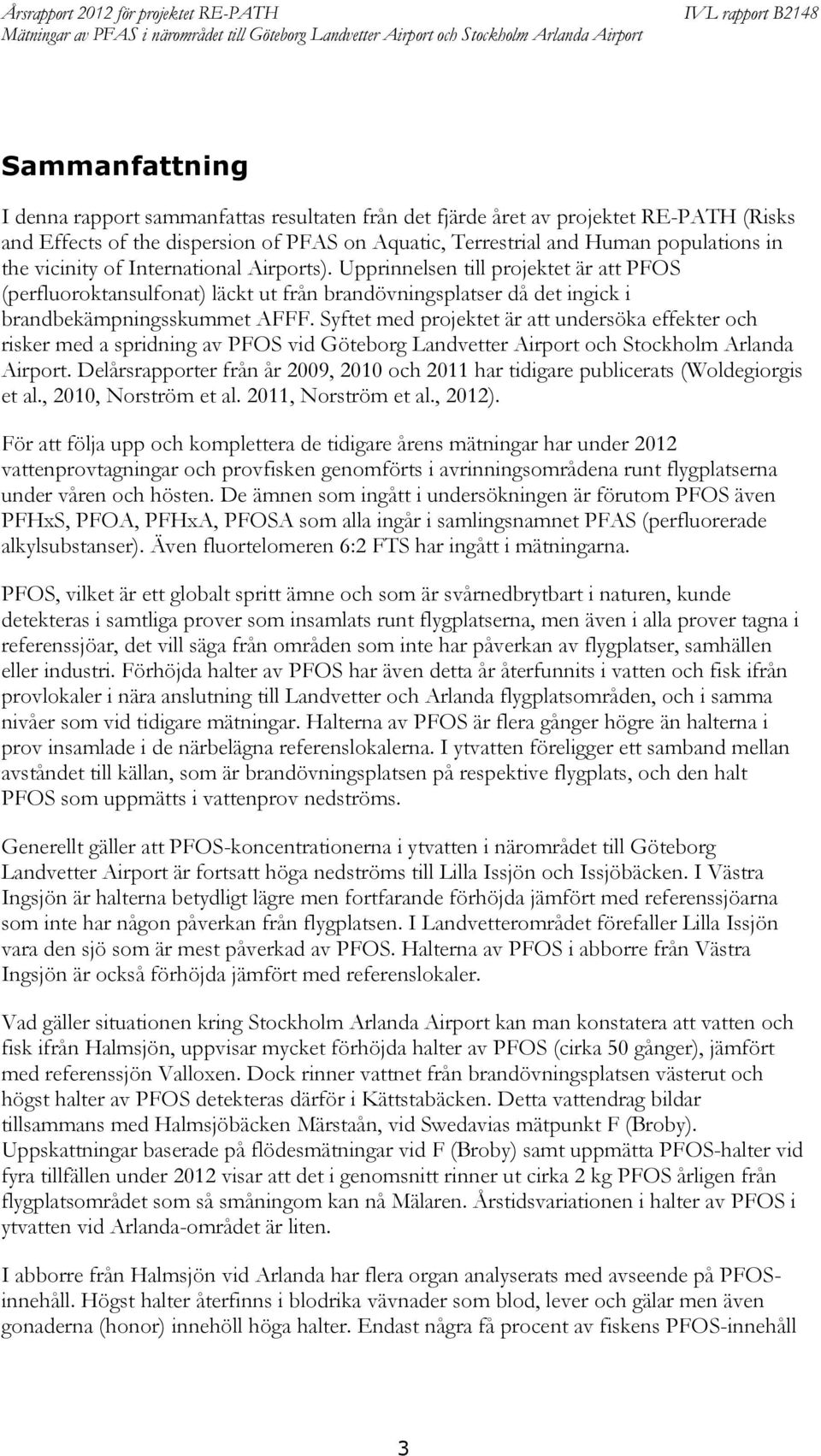 Upprinnelsen till projektet är att POS (perfluoroktansulfonat) läckt ut från brandövningsplatser då det ingick i brandbekämpningsskummet A.