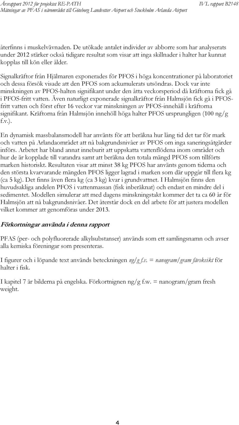 Signalkräftor från Hjälmaren exponerades för POS i höga koncentrationer på laboratoriet och dessa försök visade att den POS som ackumulerats utsöndras.