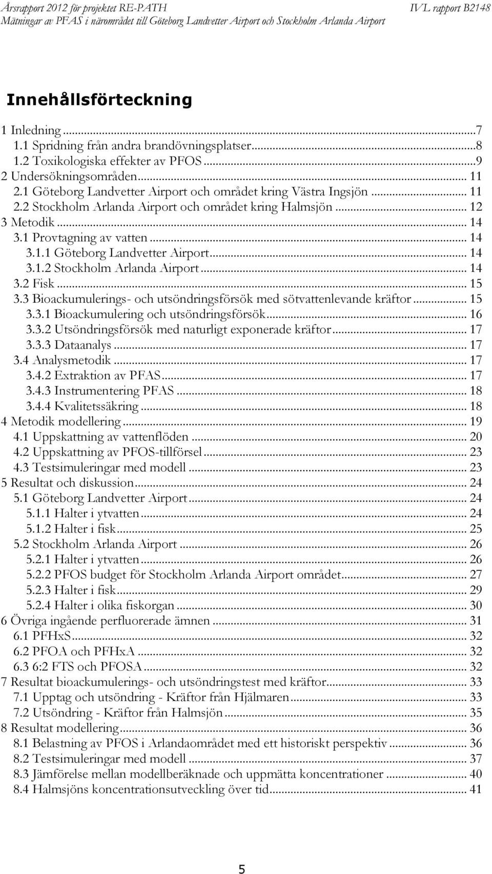 .. 12 3 Metodik... 14 3.1 Provtagning av vatten... 14 3.1.1 Göteborg Landvetter Airport... 14 3.1.2 Stockholm Arlanda Airport... 14 3.2 isk... 15 3.