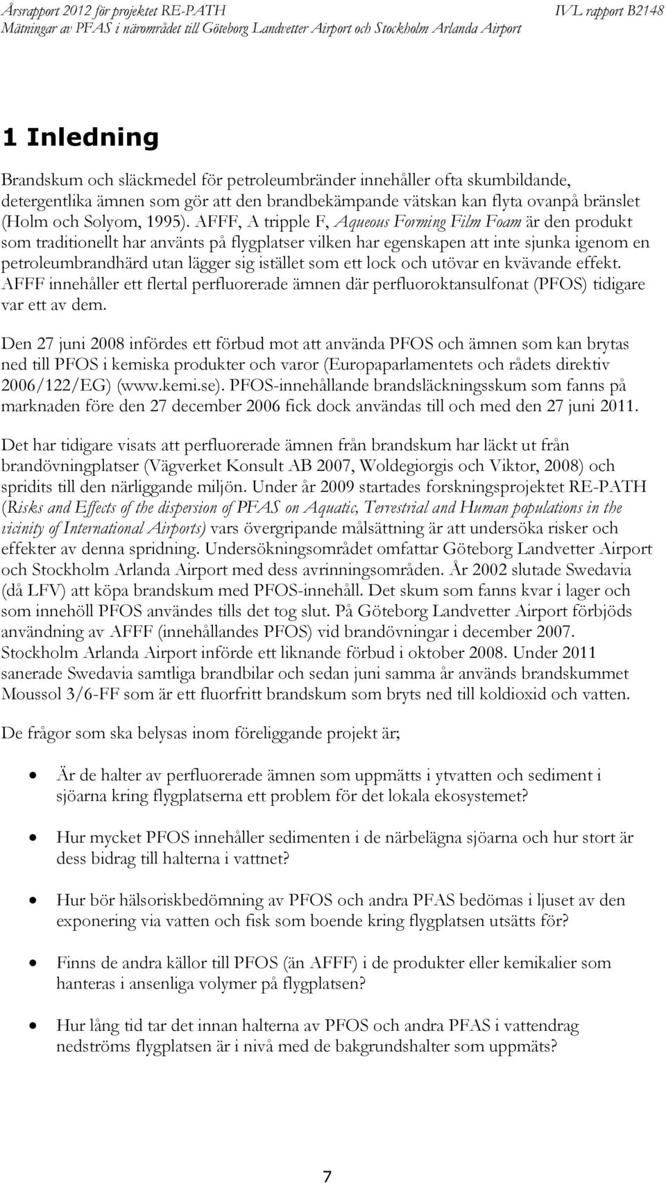 A, A tripple, Aqueous orming ilm oam är den produkt som traditionellt har använts på flygplatser vilken har egenskapen att inte sjunka igenom en petroleumbrandhärd utan lägger sig istället som ett