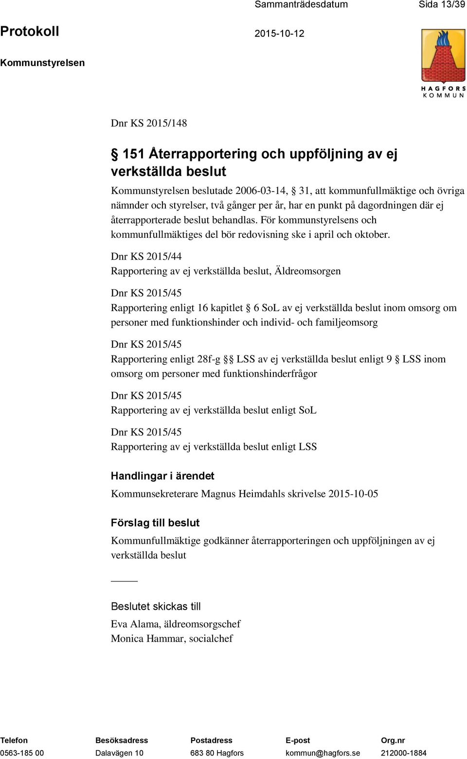 Dnr KS 2015/44 Rapportering av ej verkställda beslut, Äldreomsorgen Dnr KS 2015/45 Rapportering enligt 16 kapitlet 6 SoL av ej verkställda beslut inom omsorg om personer med funktionshinder och
