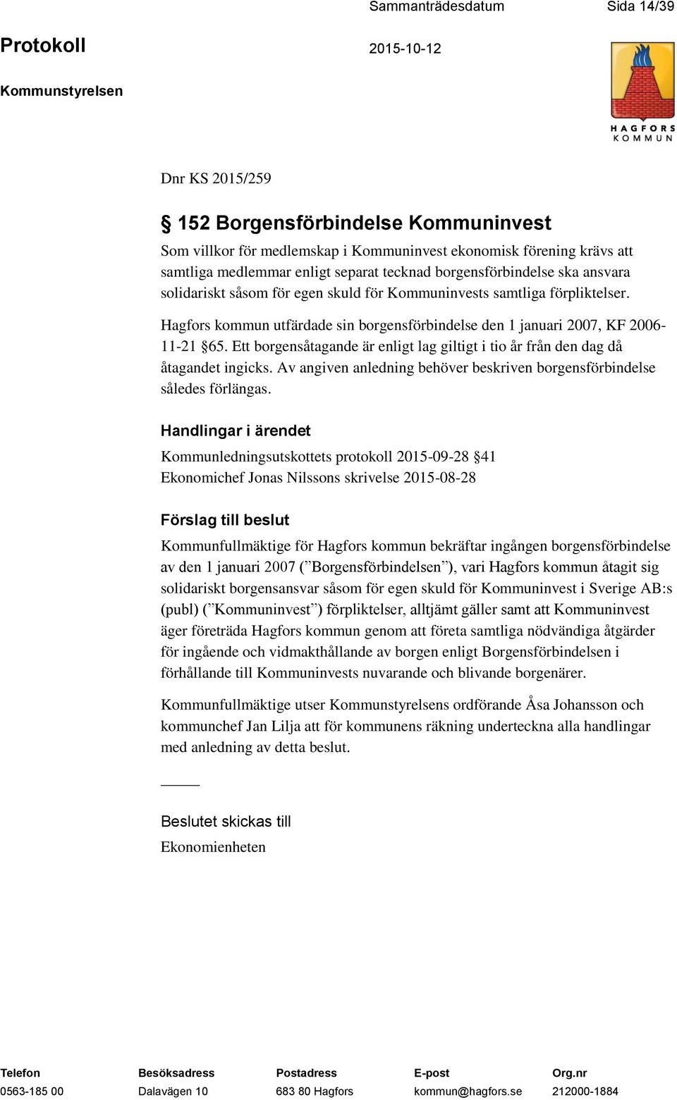 Ett borgensåtagande är enligt lag giltigt i tio år från den dag då åtagandet ingicks. Av angiven anledning behöver beskriven borgensförbindelse således förlängas.