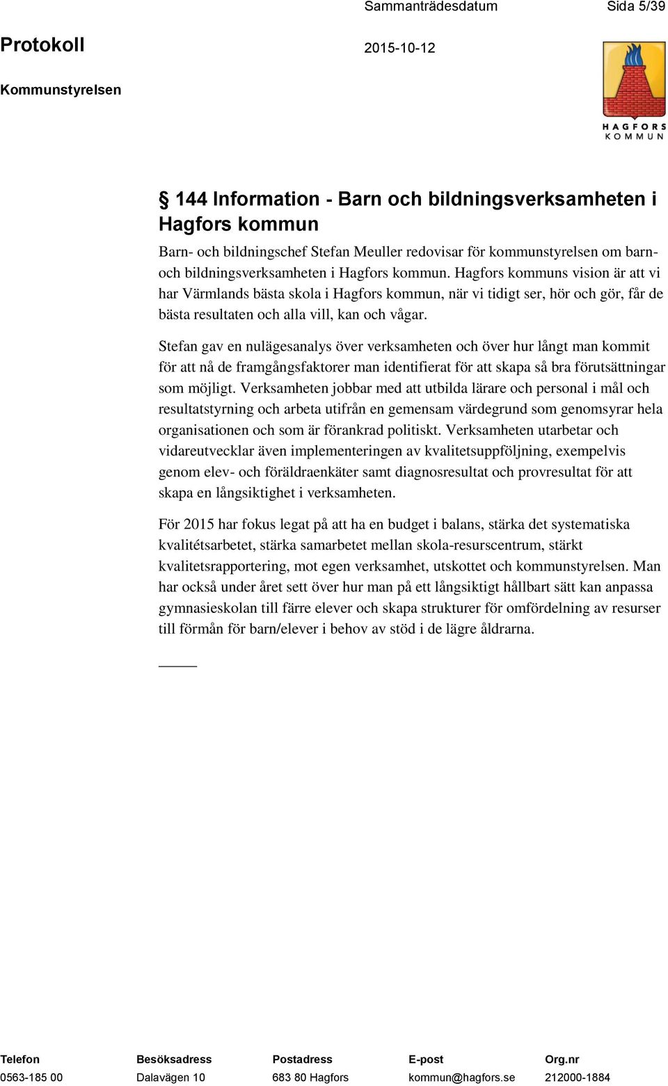 Stefan gav en nulägesanalys över verksamheten och över hur långt man kommit för att nå de framgångsfaktorer man identifierat för att skapa så bra förutsättningar som möjligt.