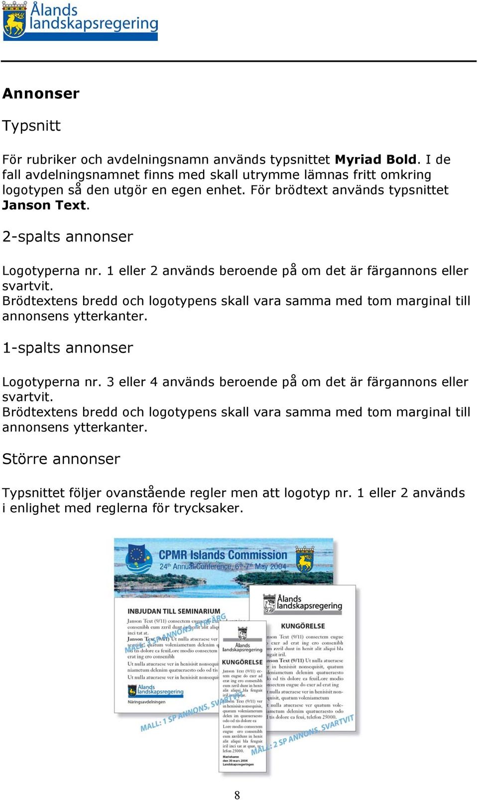 Brödtextens bredd och logotypens skall vara samma med tom marginal till annonsens ytterkanter. 1-spalts annonser Logotyperna nr.