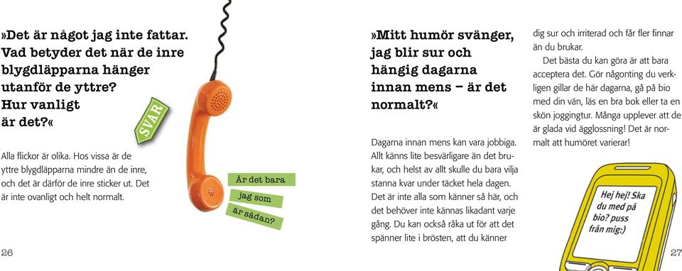 »mitt humör svänger, jag blir sur och hängig dagarna innan mens är det normalt?«dagarna innan mens kan vara jobbiga.