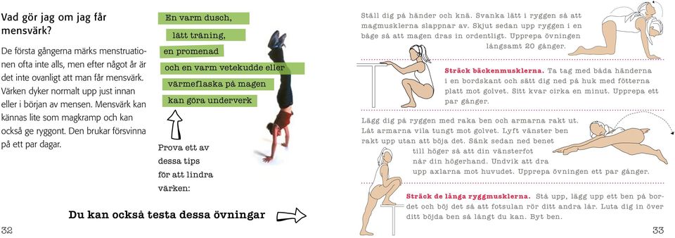 En varm dusch, lätt träning, en promenad och en varm vetekudde eller värme fflaska på magen kan göra underverk Prova ett av dessa tips för att lindra värken: Du kan också testa dessa övningar Ställ