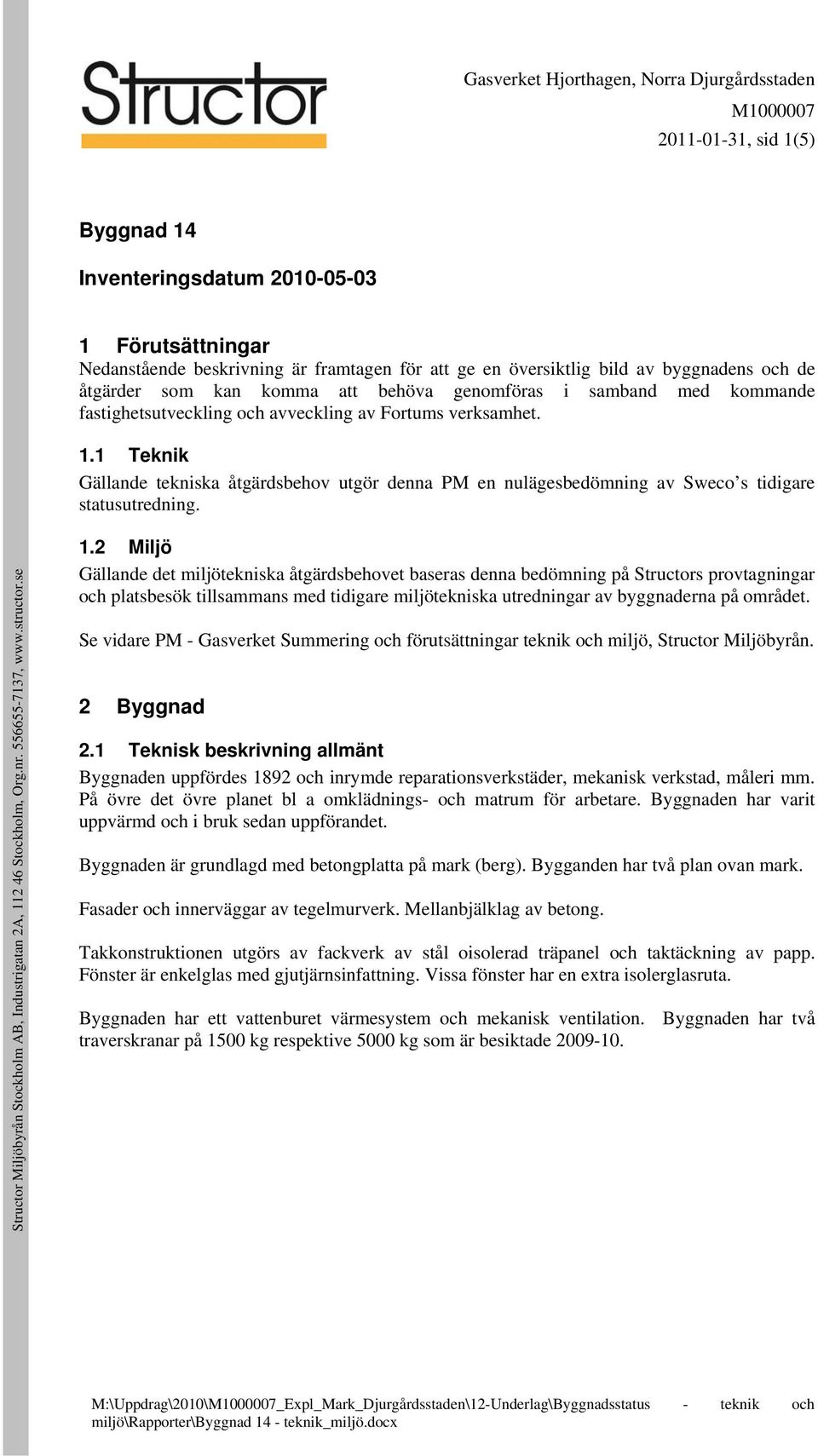 1 Teknik Gällande tekniska åtgärdsbehov utgör denna PM en nulägesbedömning av Sweco s tidigare statusutredning. 1.