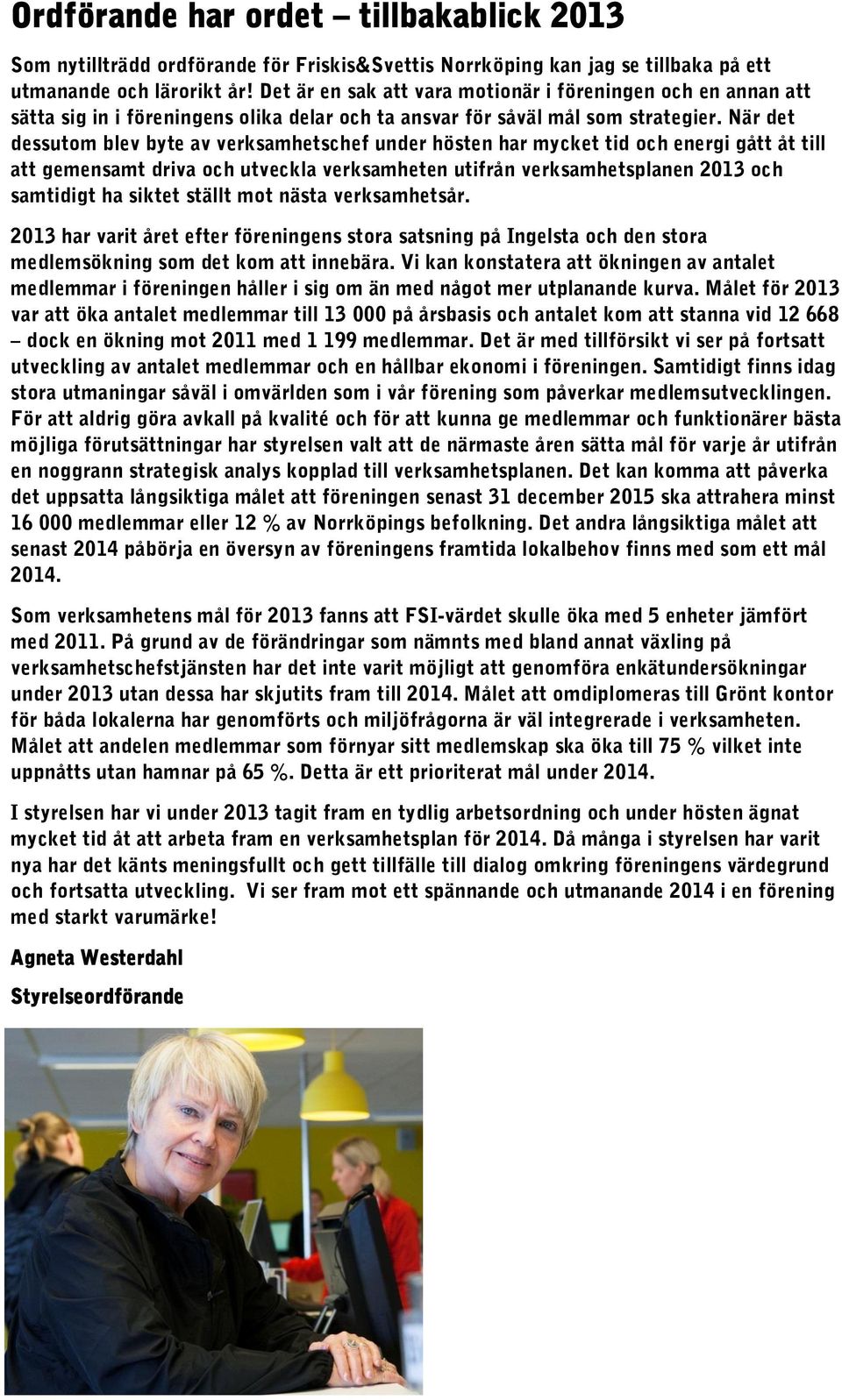 När det dessutom blev byte av verksamhetschef under hösten har mycket tid och energi gått åt till att gemensamt driva och utveckla verksamheten utifrån verksamhetsplanen 2013 och samtidigt ha siktet