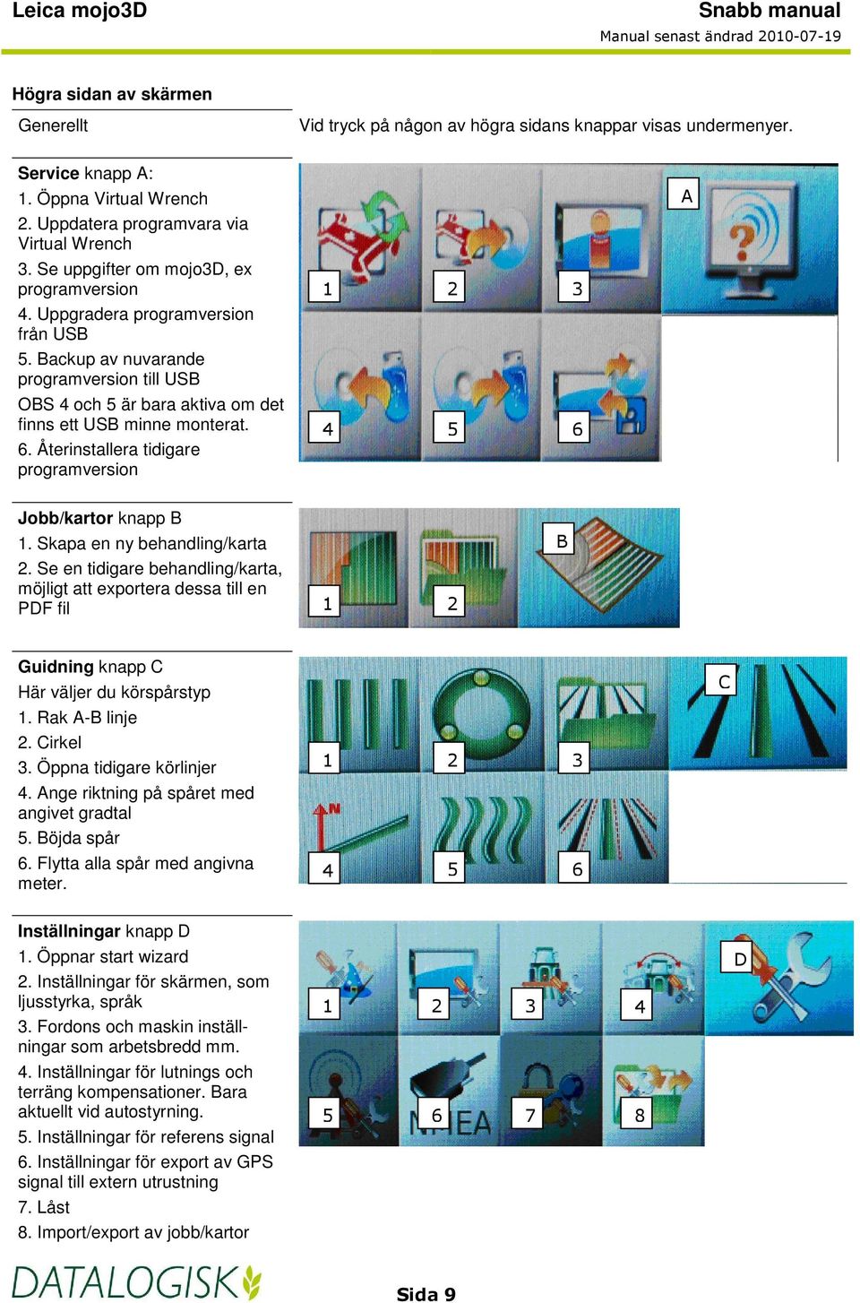 Återinstallera tidigare programversion 1 2 3 4 5 6 A Jobb/kartor knapp B 1. Skapa en ny behandling/karta 2.