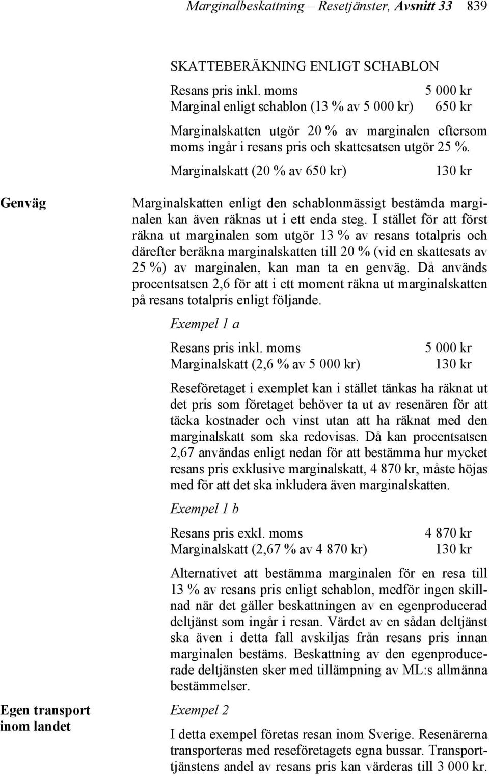 Marginalskatt (20 % av 650 kr) 130 kr Genväg Egen transport inom landet Marginalskatten enligt den schablonmässigt bestämda marginalen kan även räknas ut i ett enda steg.