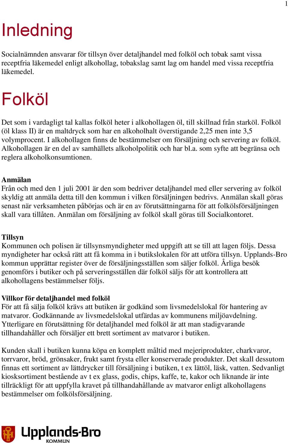 Folköl (öl klass II) är en maltdryck som har en alkoholhalt överstigande 2,25 men inte 3,5 volymprocent. I alkohollagen finns de bestämmelser om försäljning och servering av folköl.