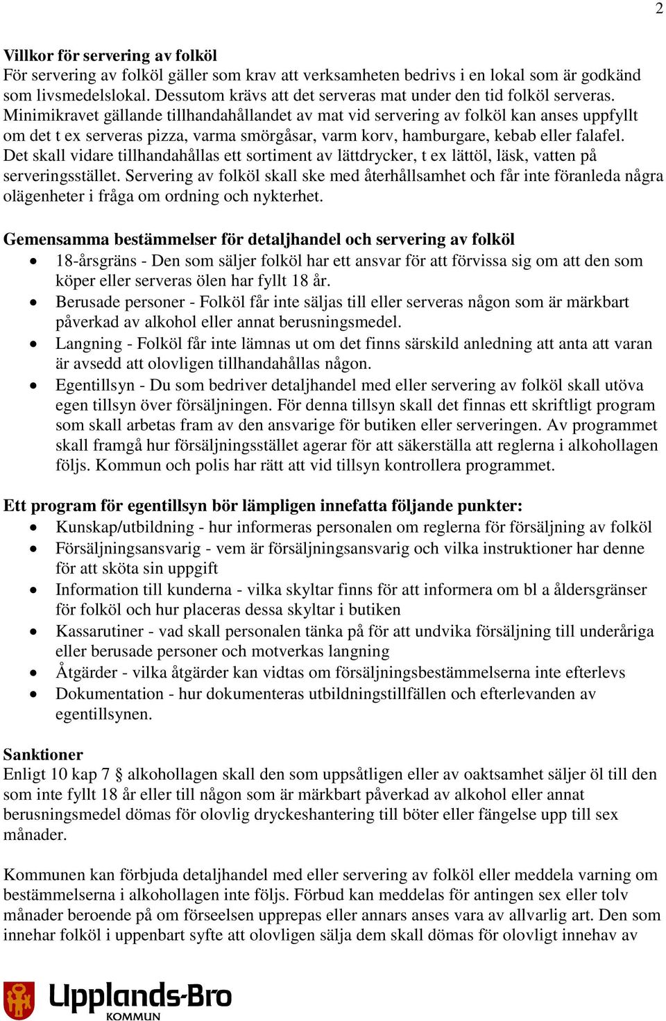 Minimikravet gällande tillhandahållandet av mat vid servering av folköl kan anses uppfyllt om det t ex serveras pizza, varma smörgåsar, varm korv, hamburgare, kebab eller falafel.