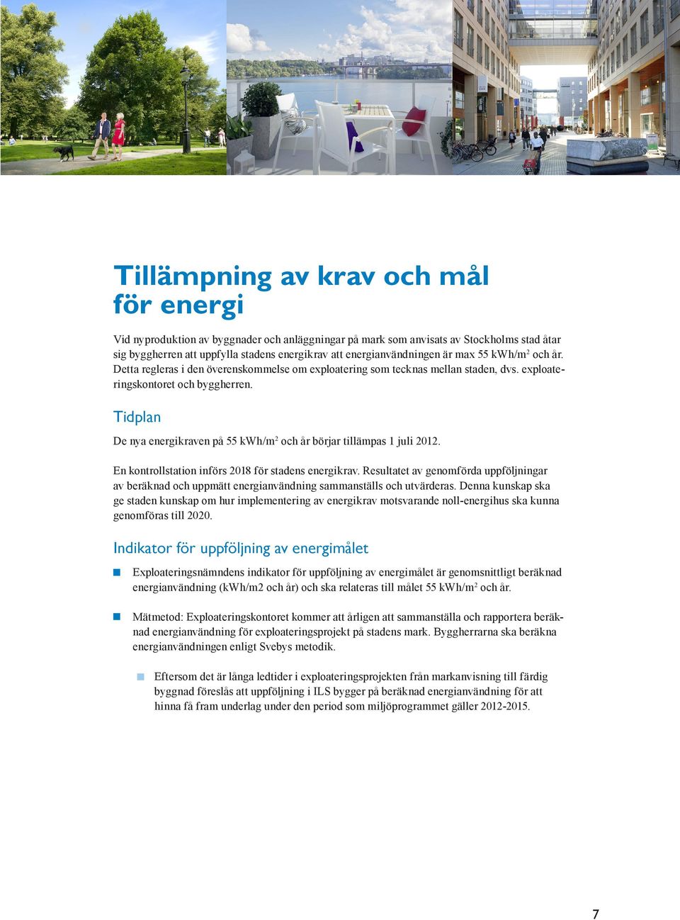 Tidplan De nya energikraven på 55 kwh/m 2 och år börjar tillämpas 1 juli 2012. En kontrollstation införs 2018 för stadens energikrav.