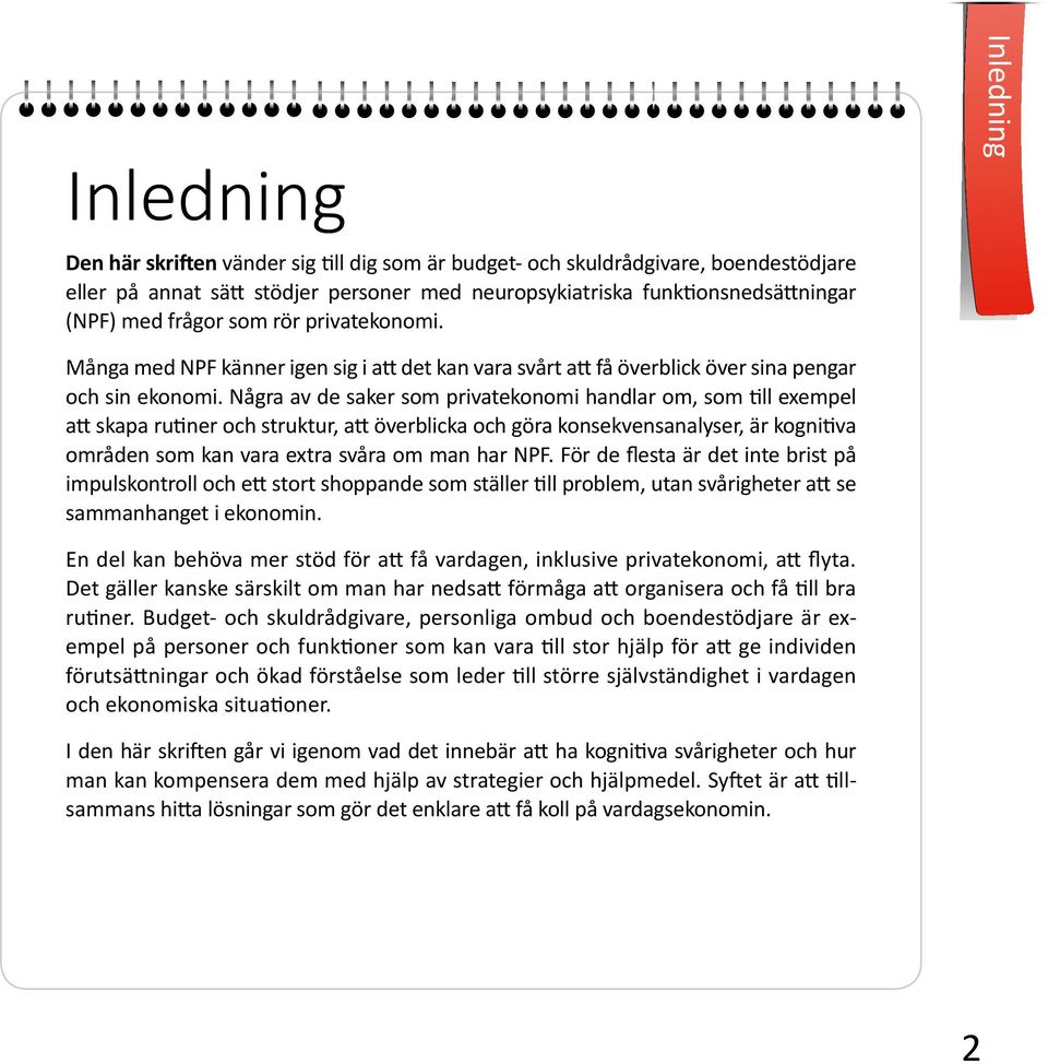 Några av de saker som privatekonomi handlar om, som till exempel att skapa rutiner och struktur, att överblicka och göra konsekvensanalyser, är kognitiva områden som kan vara extra svåra om man har