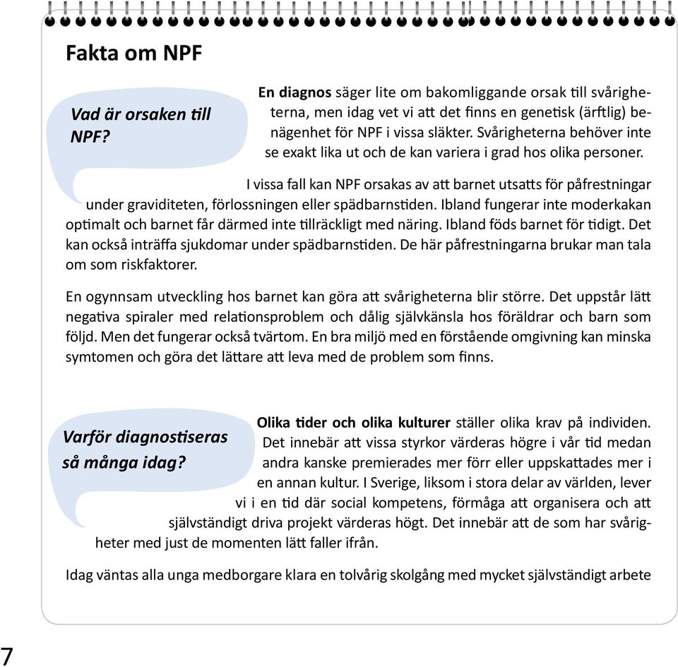 I vissa fall kan NPF orsakas av att barnet utsatts för påfrestningar under graviditeten, förlossningen eller spädbarnstiden.