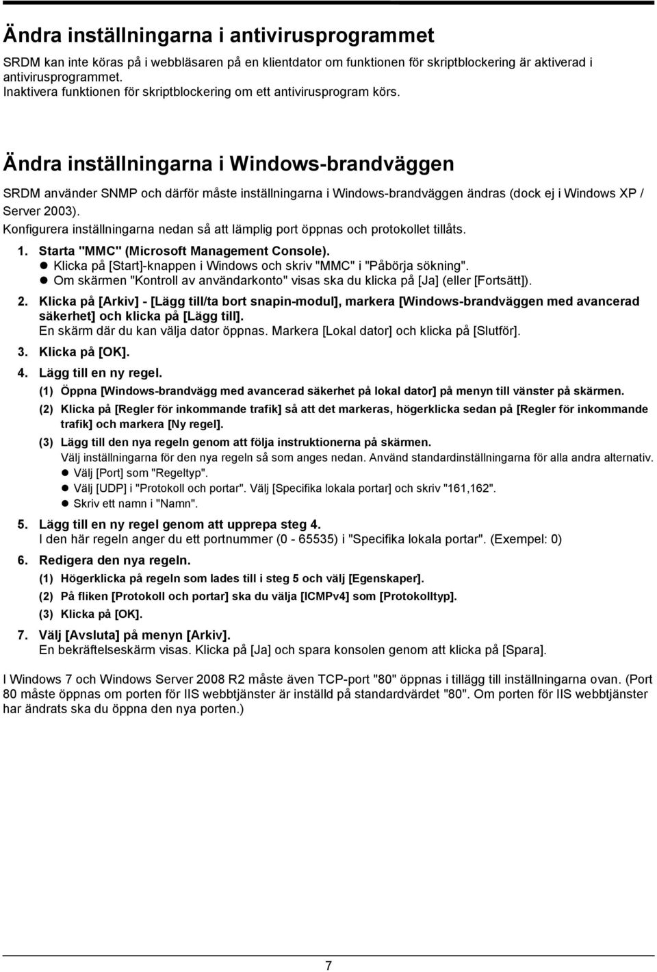 Ändra inställningarna i Windows-brandväggen SRDM använder SNMP och därför måste inställningarna i Windows-brandväggen ändras (dock ej i Windows XP / Server 2003).