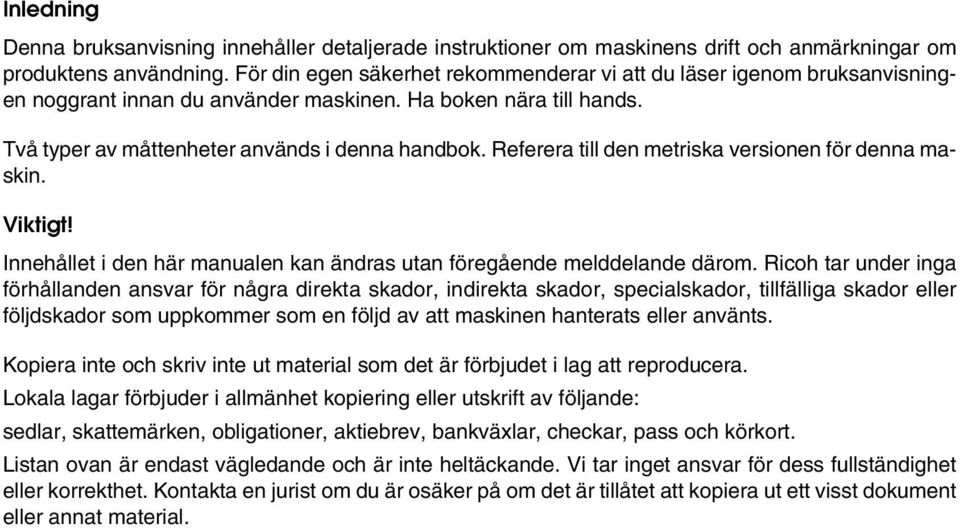 Referera till den metriska versionen för denna maskin. Viktigt! Innehållet i den här manualen kan ändras utan föregående melddelande därom.