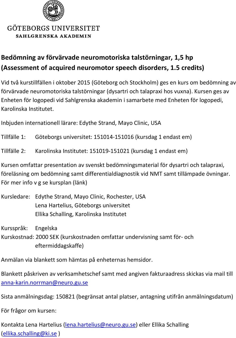 Kursen ges av Enheten för logopedi vid Sahlgrenska akademin i samarbete med Enheten för logopedi, Karolinska Institutet.