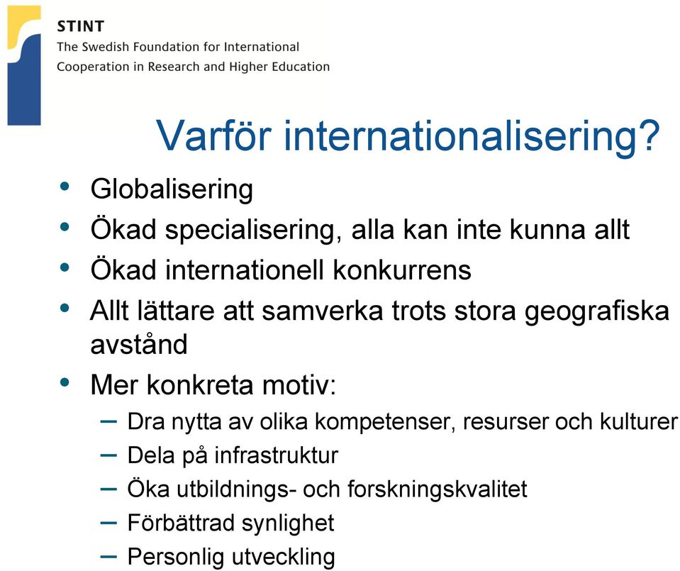 konkurrens Allt lättare att samverka trots stora geografiska avstånd Mer konkreta motiv: