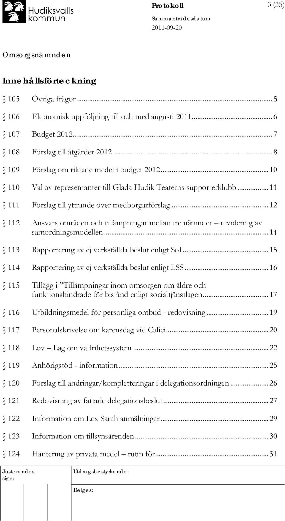 ..12 112 Ansvars områden och tillämpningar mellan tre nämnder revidering av samordningsmodellen...14 113 Rapportering av ej verkställda beslut enligt SoL.