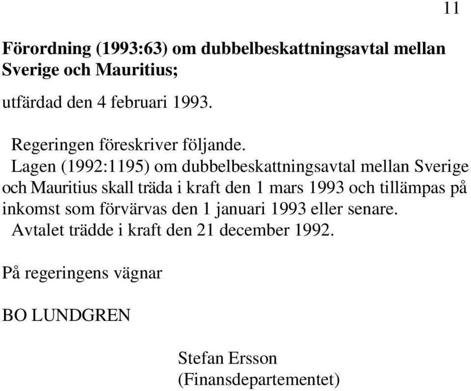 Lagen (1992:1195) om dubbelbeskattningsavtal mellan Sverige och Mauritius skall träda i kraft den 1 mars 1993