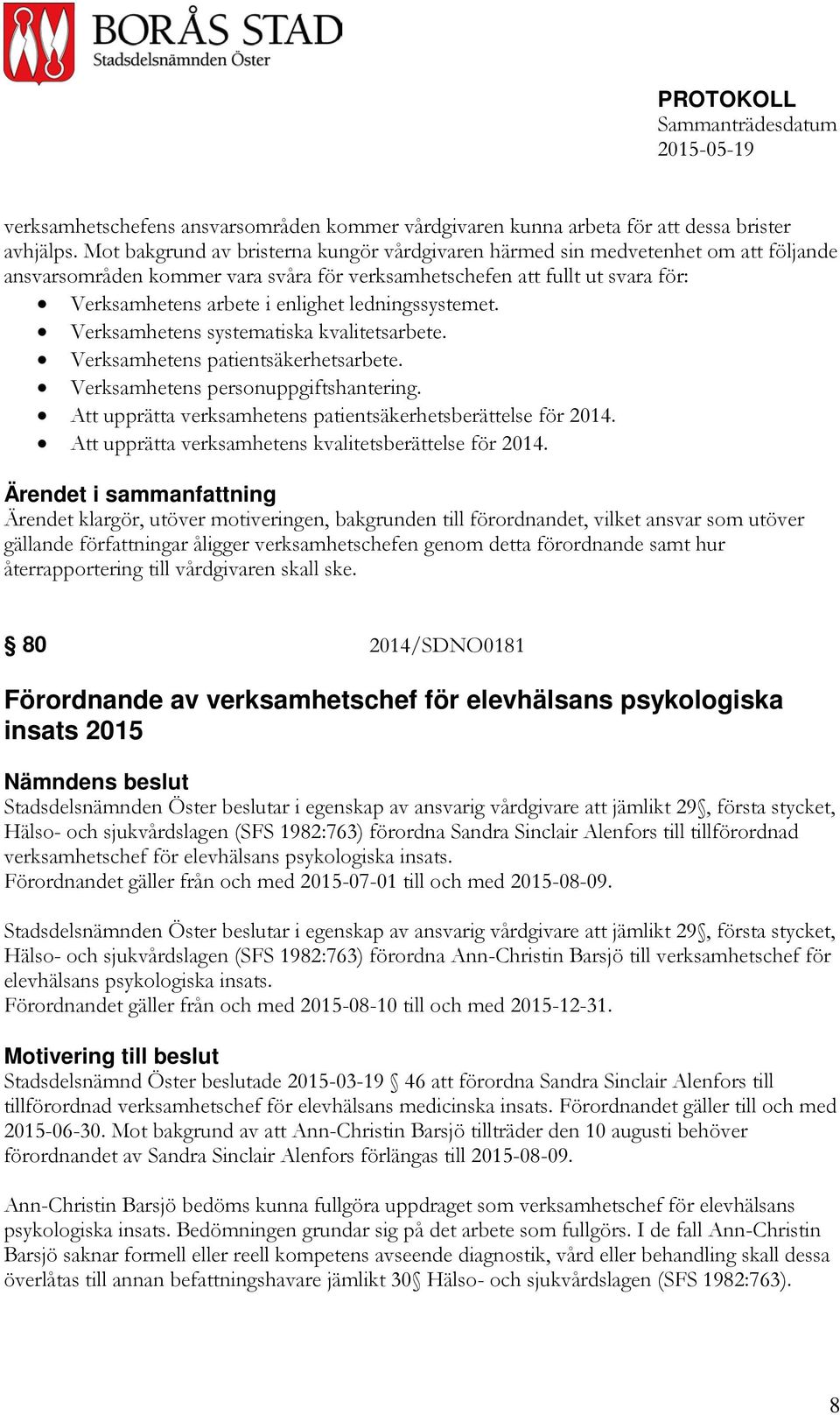 ledningssystemet. Verksamhetens systematiska kvalitetsarbete. Verksamhetens patientsäkerhetsarbete. Verksamhetens personuppgiftshantering.