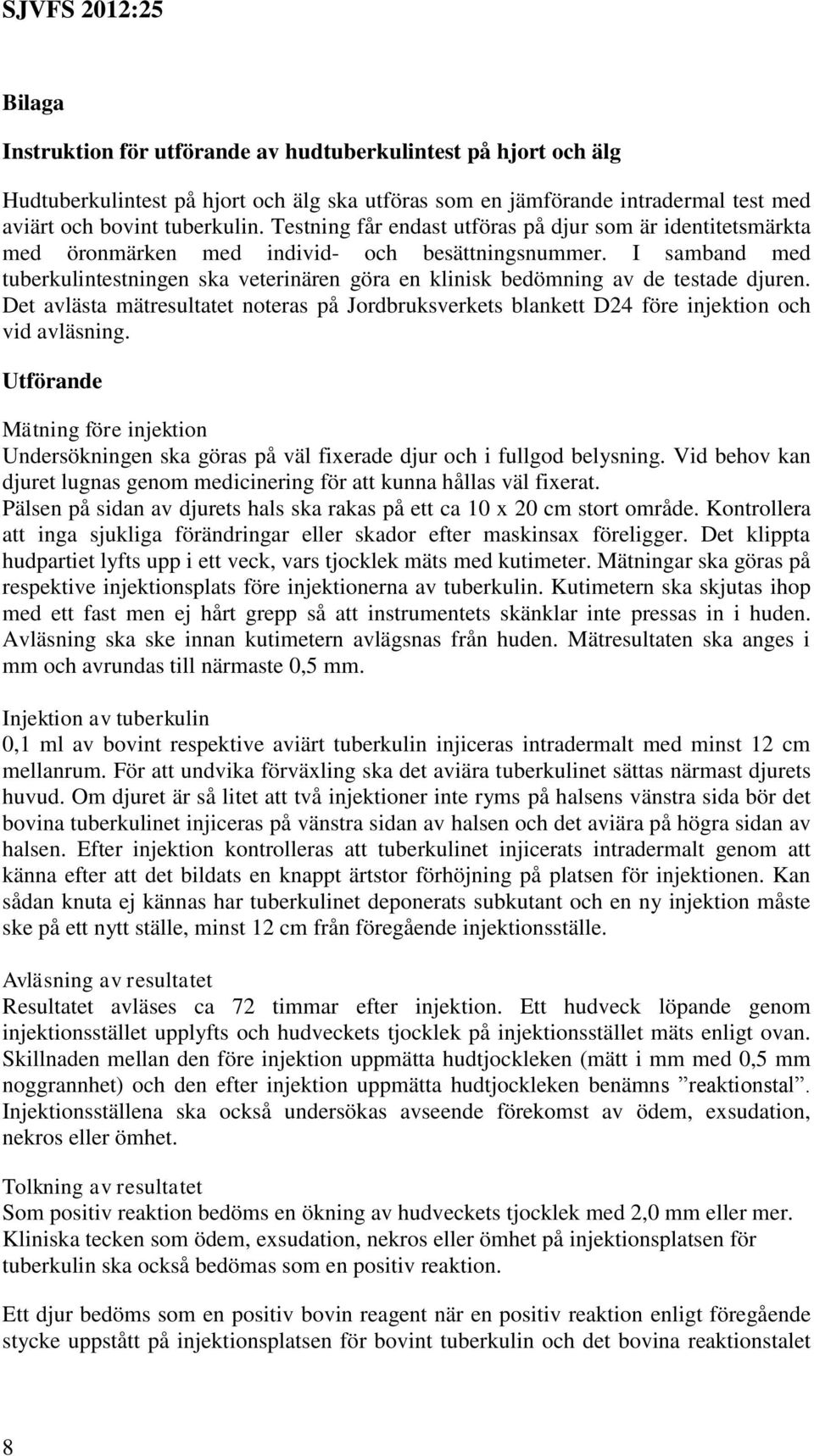 I samband med tuberkulintestningen ska veterinären göra en klinisk bedömning av de testade djuren. Det avlästa mätresultatet noteras på Jordbruksverkets blankett D24 före injektion och vid avläsning.