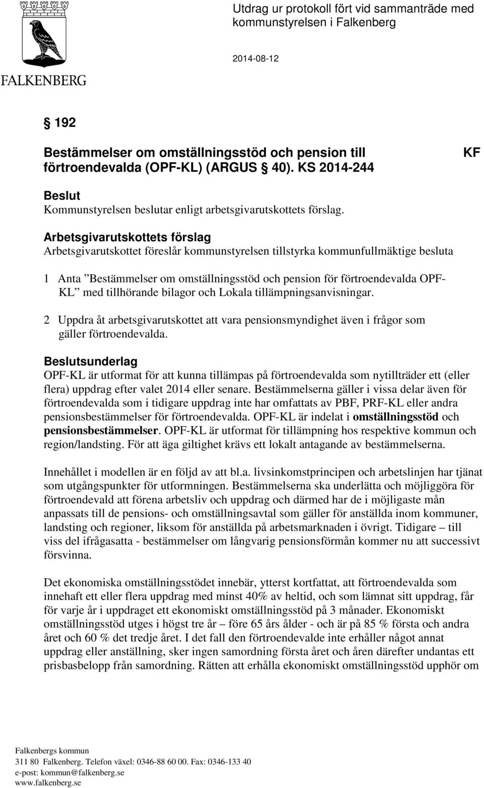 Arbetsgivarutskottets förslag Arbetsgivarutskottet föreslår kommunstyrelsen tillstyrka kommunfullmäktige besluta 1 Anta Bestämmelser om omställningsstöd och pension för förtroendevalda OPF- KL med